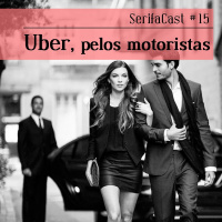 SerifaCast #15 Uber, pelo motoristas