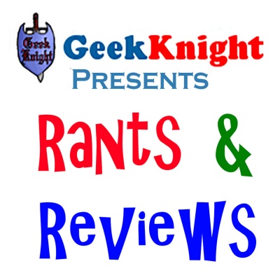 Geekknight Presents: Rants  Reviews