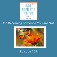 169: On Becoming Someone You are Not