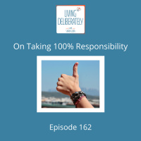 162: On Taking 100% Responsibility for Your Life