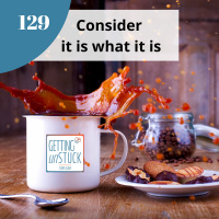 129 Consider It is What it is