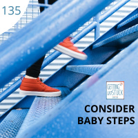 135: Consider Taking Baby Steps
