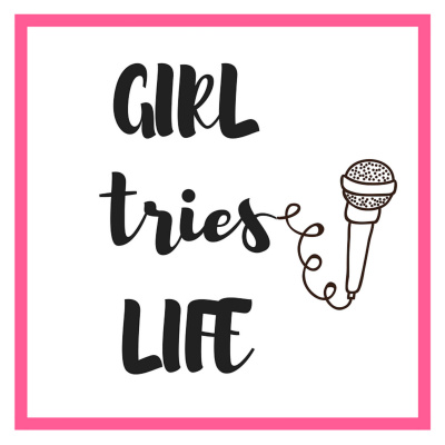 Girl Tries Life Podcast