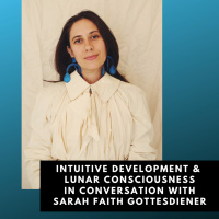 Intuitive Development amp Lunar Consciousness: In Conversation with Sarah Faith Gottesdiener