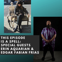 This Episode is a Spell - In Conversation with Erin Aquarian amp Edgar Fabián Frías