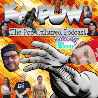Ka-Pow the Pop Cultured Podcast #132 Big Brother
