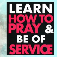 Learn How To Pray By Asking for Direction and Asking How To Be Of Service