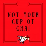 Not Your Cup Of Chai