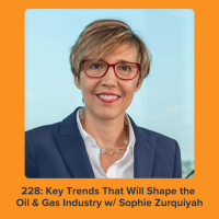 228: Key Trends That Will Shape the Oil and Gas Industry w/ Sophie Zurquiyah