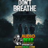 Dont Breathe - Audio Dead Podcast Ep 24
