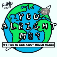 Podm8s Presents you alright m8? 2019 - Its time to talk about mental health