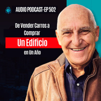 E502 De Vender Carros a Comprar Un Edificio en Un Ano