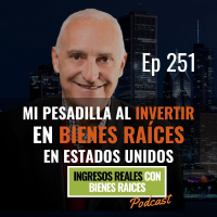E251--Mi Pesadilla al Invertir en Bienes Raíces en Estados Unidos