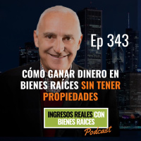 E343--Cómo Ganar Dinero en Bienes Raíces sin tener Propiedades