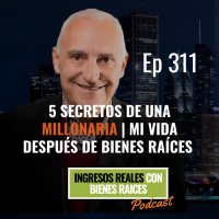 E311--5 Secretos de UNA MILLONARIA Mi vida después de Bienes Raíces