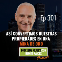 E301--Así Convertimos nuestras Propiedades en una Mina de Oro