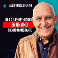 E414--De Una a 3 Propiedades en 1 Año Siendo Inmigrante