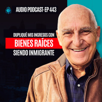 E443--Dupliqué Mis Ingresos Con Bienes Raíces Siendo Inmigrante