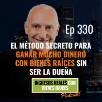 E330--El Método Secreto para Ganar Mucho Dinero con Bienes Raíces sin ser la Dueña