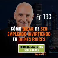 E193--Cómo Dejar de Ser Empleado Invirtiendo en Bienes Raíces