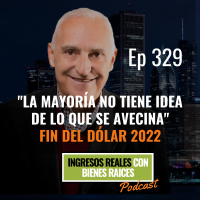 E329--La Mayoría No Tiene Idea de lo que Se Avecina FIN DEL DÓLAR 2022