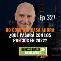 E327--No Compres Casa Ahora: ¿Qué pasará con los precios en 2022?