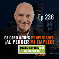 E236--De cero a tres propiedades ¡Al Perder Mi Empleo!
