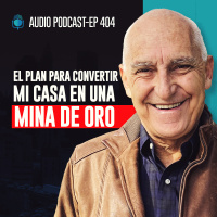 E404--El Plan Para Convertir Mi Casa en Una Mina De Oro