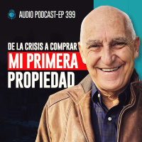 E399--De la Crisis a Comprar Mi Primera Propiedad