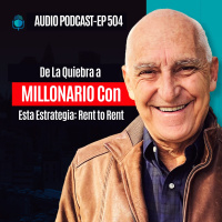 E504 - De La Quiebra a MILLONARIO Con Esta Estrategia Rent to Rent