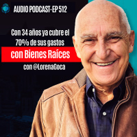 E512 - Con 34 anos ya cubre el 70 de sus gastos con Bienes Raices con @LorenaGoca