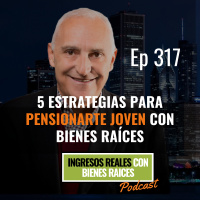 E317--5 Estrategias para Pensionarte Joven con Bienes Raíces