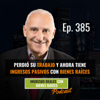 E385--Perdió su Trabajo y Ahora Tiene Ingresos Pasivos con Bienes Raíces