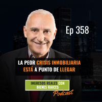 E358--La Peor Crisis Inmobiliaria Está A Punto de Llegar