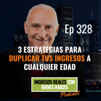 E328--3 Estrategias para DUPLICAR TUS INGRESOS a Cualquier Edad