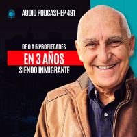 E491--De 0 a 5 Propiedades En 3 Años Siendo Inmigrante
