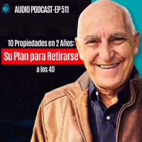 E511 - Diez Propiedades en 2 Anos Su Plan para Retirarse a los 40