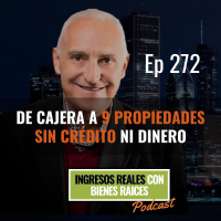 E272--De Cajera a 9 Propiedades sin Crédito ni Dinero