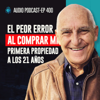 E400--El Peor Error al Comprar Mi Primera Propiedad a los 21 Años