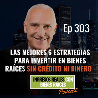 E303--Las mejores 6 Estrategias para Invertir en Bienes Raíces SIN CRÉDITO NI DINERO