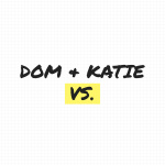Dom And Katie Vs.