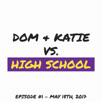 Dom  Katie vs. High School - Episode #1: May 18th, 2017