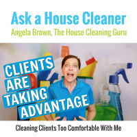 Too Comfortable - Cleaning Clients are Taking Advantage of Me