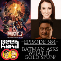 Geek Hard: Episode 584 – Batman asks What If Gold Spun?