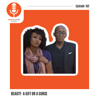 Episode 162- Is Beauty a Gift or a Curse?