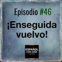 Episodio 46 - ¡Enseguida vuelvo!