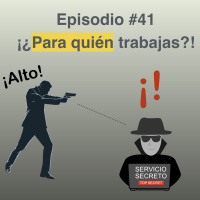 Episodio 41. ¡¿Para quién trabajas?!