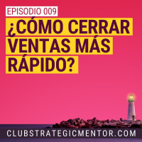Ep009 - Cómo cerrar ventas más rápido