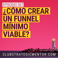 Ep007 - Cómo crear un Funnel Mínimo Viable