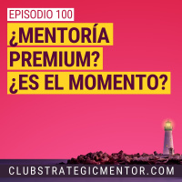 Ep100 - Cuándo contratar una mentoría premium y cómo seleccionar a tu mentor con garantías